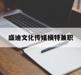 汕尾盛迪文化传媒模特兼职的简单介绍